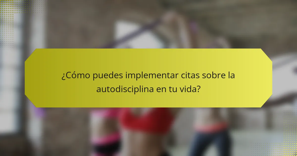 ¿Cómo puedes implementar citas sobre la autodisciplina en tu vida?