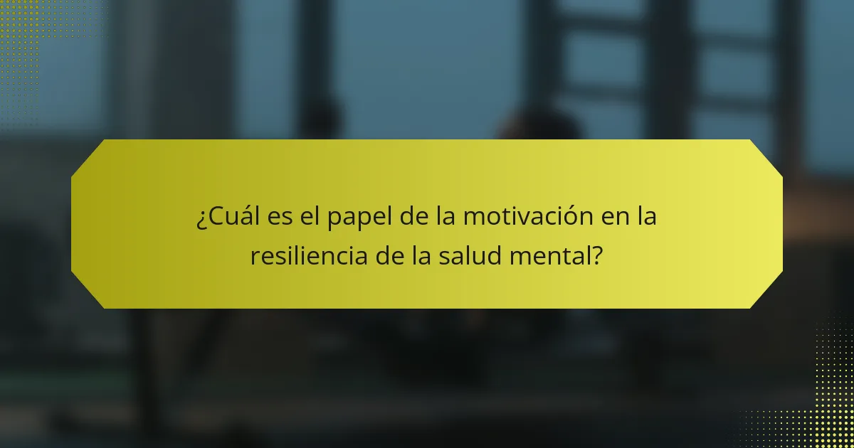 ¿Cuál es el papel de la motivación en la resiliencia de la salud mental?