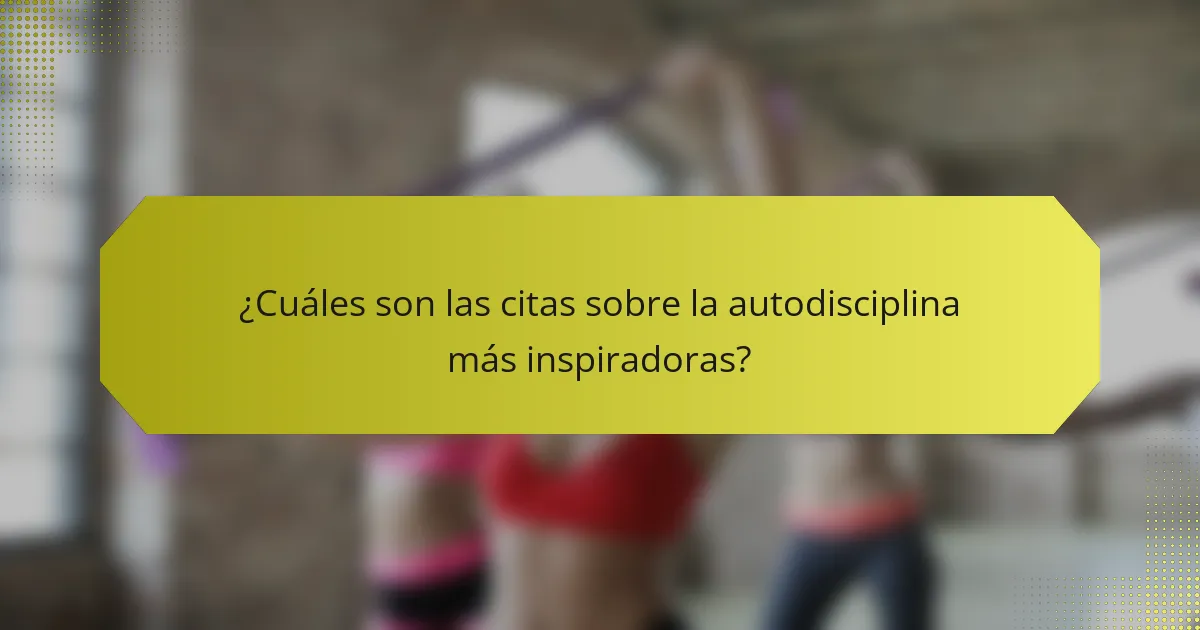 ¿Cuáles son las citas sobre la autodisciplina más inspiradoras?