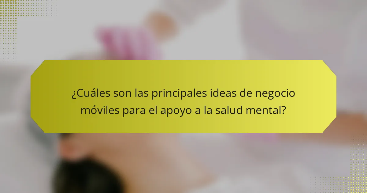 ¿Cuáles son las principales ideas de negocio móviles para el apoyo a la salud mental?