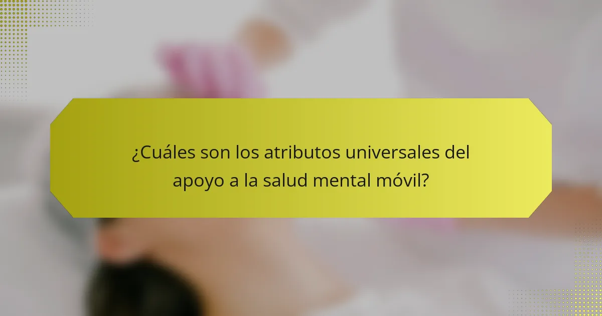 ¿Cuáles son los atributos universales del apoyo a la salud mental móvil?