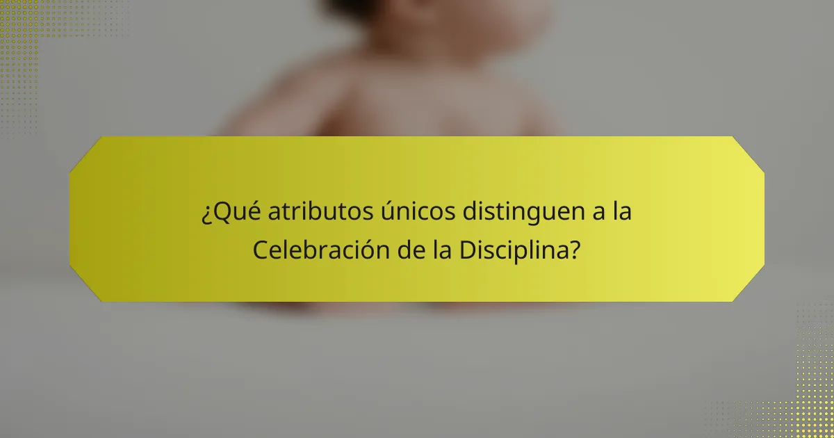 ¿Qué atributos únicos distinguen a la Celebración de la Disciplina?