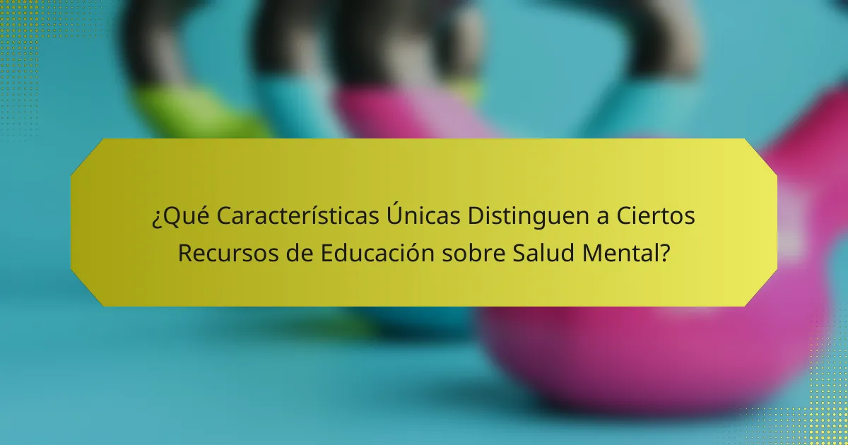 ¿Qué Características Únicas Distinguen a Ciertos Recursos de Educación sobre Salud Mental?