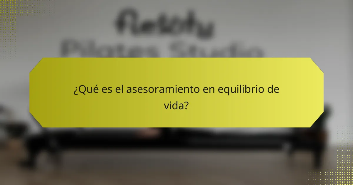 ¿Qué es el asesoramiento en equilibrio de vida?